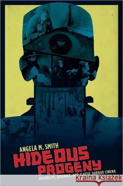 Hideous Progeny: Disability, Eugenics, and Classic Horror Cinema Smith, Angela 9780231157162 Columbia University Press
