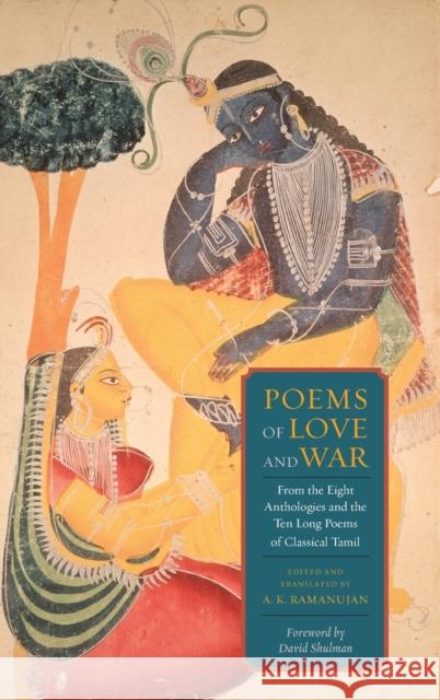 Poems of Love and War: From the Eight Anthologies and the Ten Long Poems of Classical Tamil Ramanujan, A. K. 9780231157346 Columbia University Press