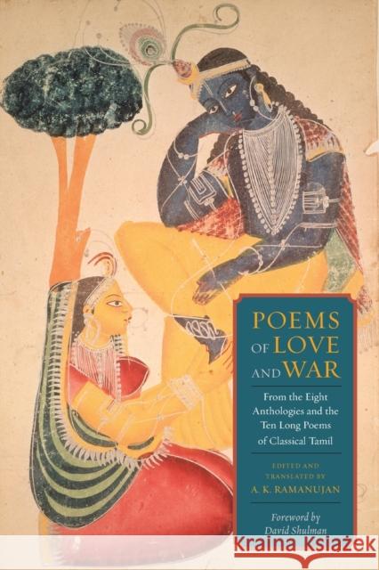 Poems of Love and War: From the Eight Anthologies and the Ten Long Poems of Classical Tamil Ramanujan, A. K. 9780231157353 Columbia University Press