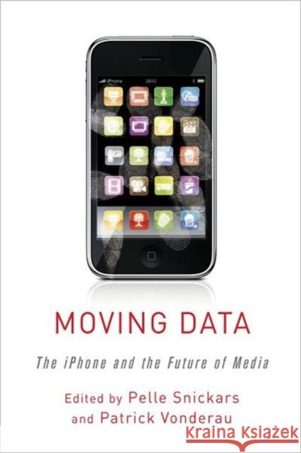 Moving Data: The iPhone and the Future of Media Snickars, Pelle 9780231157384 0