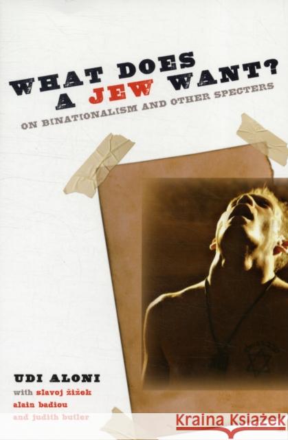 What Does a Jew Want?: On Binationalism and Other Specters Aloni, Udi 9780231157599 0