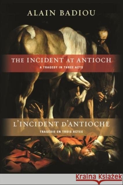 The Incident at Antioch / l'Incident d'Antioche: A Tragedy in Three Acts / Tragédie En Trois Actes Badiou, Alain 9780231157742 0