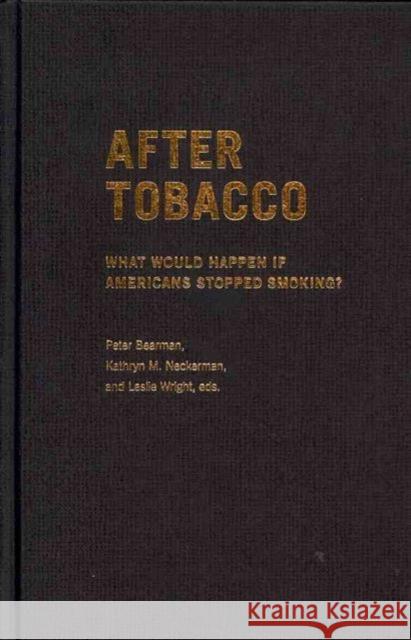 After Tobacco: What Would Happen If Americans Stopped Smoking? Bearman, Peter 9780231157766