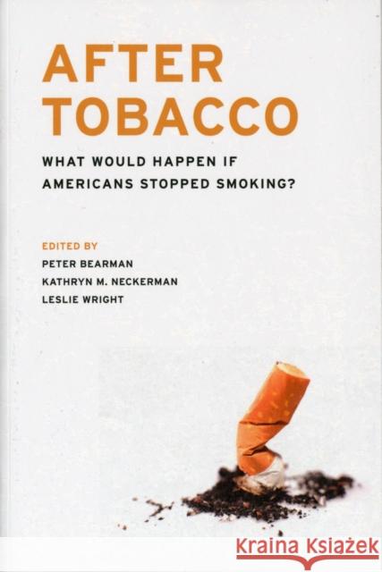 After Tobacco: What Would Happen If Americans Stopped Smoking? Bearman, Peter 9780231157773