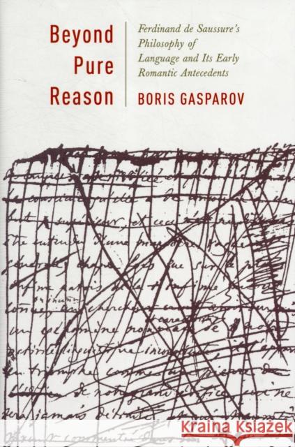 Beyond Pure Reason: Ferdinand de Saussure's Philosophy of Language and Its Early Romantic Antecedents Gasparov, Boris 9780231157803 Columbia University Press