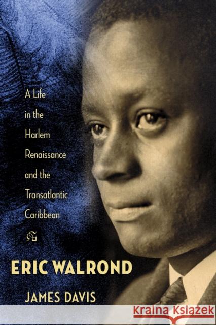 Eric Walrond: A Life in the Harlem Renaissance and the Transatlantic Caribbean James Davis 9780231157841