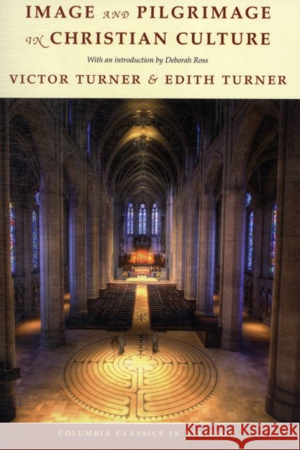 Image and Pilgrimage in Christian Culture Turner, Victor|||Turner, Edith 9780231157919 