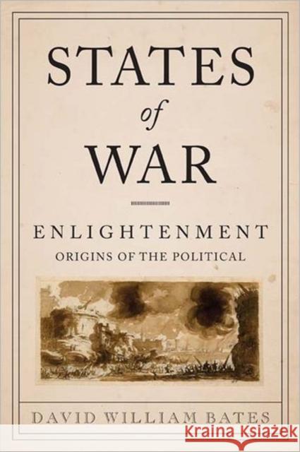 States of War: Enlightenment Origins of the Political Bates, David 9780231158046