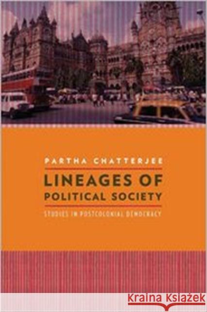 Lineages of Political Society: Studies in Postcolonial Democracy Chatterjee, Partha 9780231158121