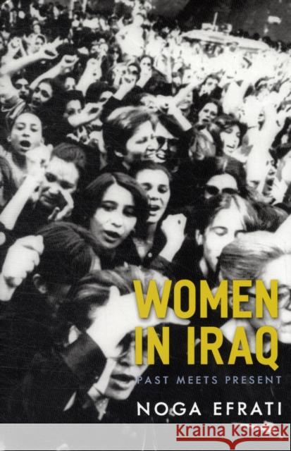 Women in Iraq: Past Meets Present Efrati, Noga 9780231158145