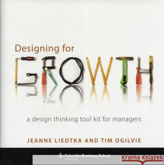 Designing for Growth: A Design Thinking Tool Kit for Managers Liedtka, Jeanne 9780231158381 0