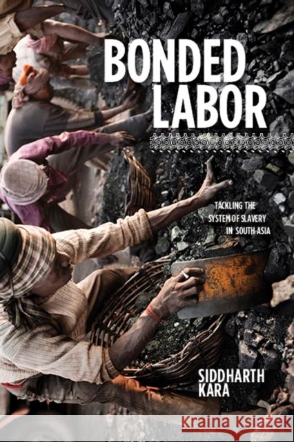 Bonded Labor: Tackling the System of Slavery in South Asia Kara, Siddharth 9780231158480 Columbia University Press