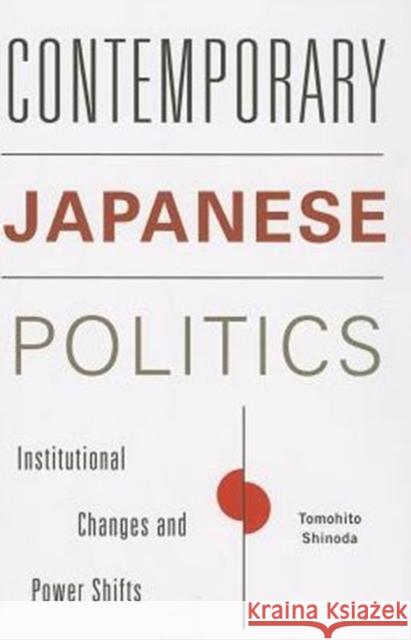 Contemporary Japanese Politics: Institutional Changes and Power Shifts Shinoda, Tomohito 9780231158534