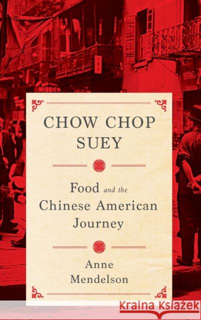 Chow Chop Suey: Food and the Chinese American Journey Anne Mendelson 9780231158602