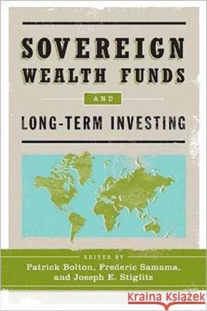 Sovereign Wealth Funds and Long-Term Investing  Bolton 9780231158626 0