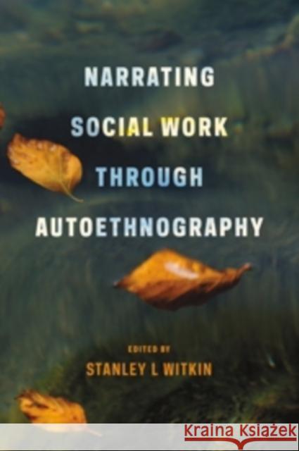 Narrating Social Work Through Autoethnography Witkin, Stanley 9780231158800 John Wiley & Sons