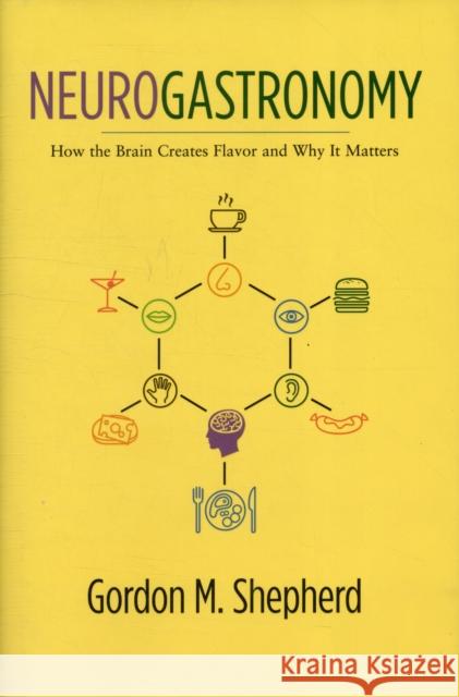 Neurogastronomy: How the Brain Creates Flavor and Why It Matters G M Shepherd 9780231159104 0