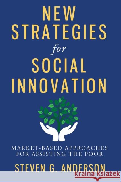 New Strategies for Social Innovation: Market-Based Approaches for Assisting the Poor Anderson, Steven G 9780231159234 John Wiley & Sons