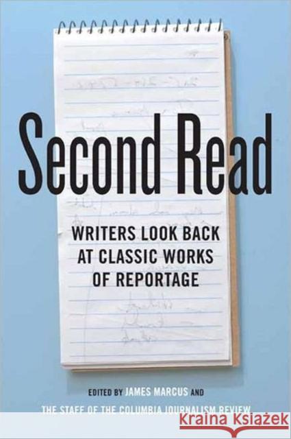 Second Read: Writers Look Back at Classic Works of Reportage Marcus, James 9780231159302 Columbia University Press