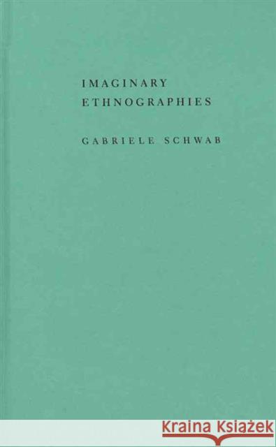 Imaginary Ethnographies: Literature, Culture, and Subjectivity Schwab, Gabriele 9780231159487