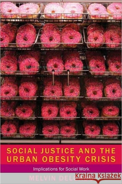 Social Justice and the Urban Obesity Crisis: Implications for Social Work Delgado, Melvin 9780231160087 0