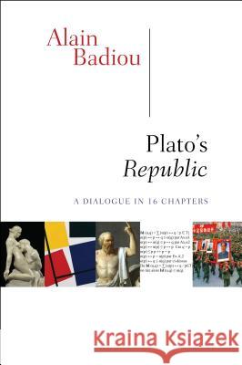 Plato's Republic: A Dialogue in Sixteen Chapters Alain Badiou Susan Spitzer Kenneth Reinhard 9780231160179 Columbia University Press