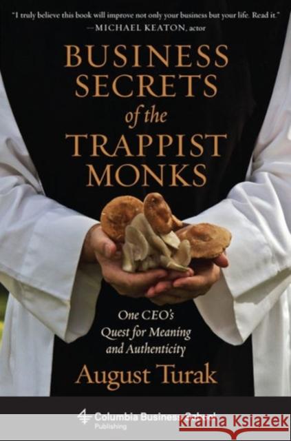 Business Secrets of the Trappist Monks: One Ceo's Quest for Meaning and Authenticity Turak, August 9780231160629 0