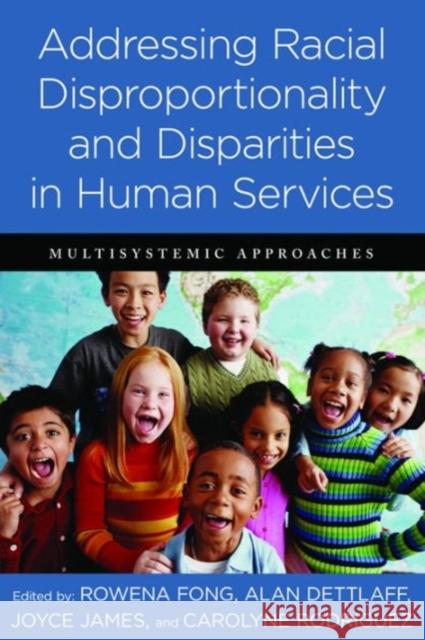 Addressing Racial Disproportionality and Disparities in Human Services: Multisystemic Approaches Fong, Rowena; Dettlaff, Alan; James, Joyce 9780231160803