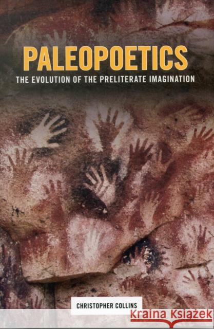 Paleopoetics: The Evolution of the Preliterate Imagination Collins, Christopher 9780231160926