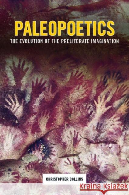 Paleopoetics: The Evolution of the Preliterate Imagination Collins, Christopher 9780231160933