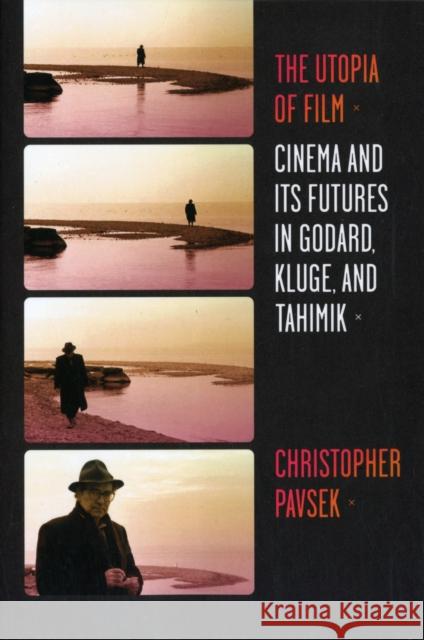 The Utopia of Film: Cinema and Its Futures in Godard, Kluge, and Tahimik Pavsek, Christopher 9780231160995 Columbia University Press