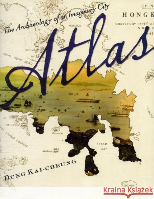 Atlas: The Archaeology of an Imaginary City Dung, Kai-Cheung 9780231161008