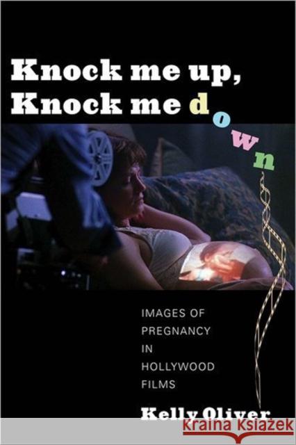 Knock Me Up, Knock Me Down: Images of Pregnancy in Hollywood Films Oliver, Kelly 9780231161084