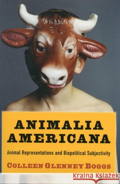 Animalia Americana: Animal Representations and Biopolitical Subjectivity Boggs, Colleen 9780231161237 0