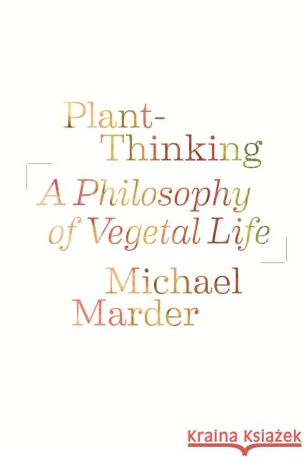 Plant-Thinking: A Philosophy of Vegetal Life Marder, Michael 9780231161251