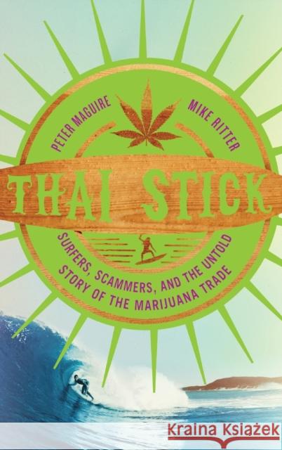 Thai Stick: Surfers, Scammers, and the Untold Story of the Marijuana Trade Maguire, Peter 9780231161343