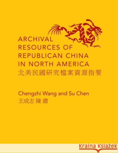 Archival Resources of Republican China in North America Chengzhi Wang Su Chen 9780231161404