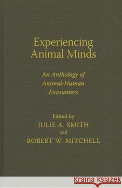 Experiencing Animal Minds: An Anthology of Animal-Human Encounters Smith, Julie 9780231161503