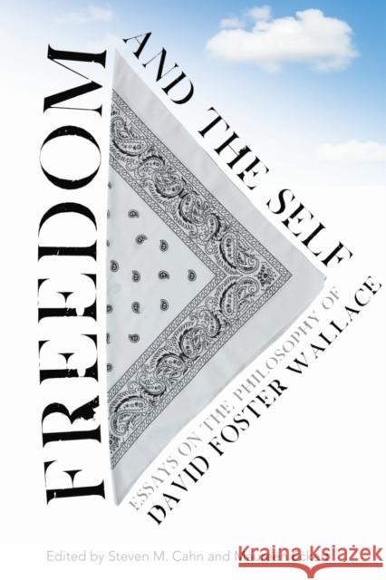 Freedom and the Self: Essays on the Philosophy of David Foster Wallace Cahn, Steven 9780231161534