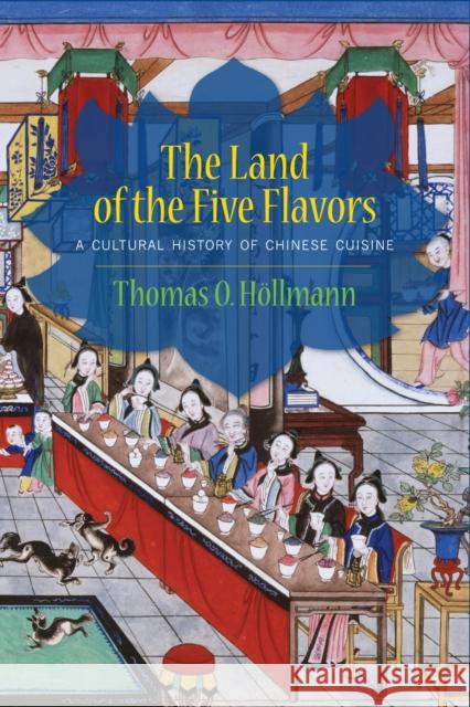 The Land of the Five Flavors : A Cultural History of Chinese Cuisine  Hollmann 9780231161862 0
