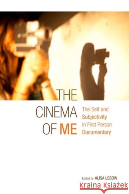 The Cinema of Me: The Self and Subjectivity in First Person Documentary LeBow, Alisa 9780231162142