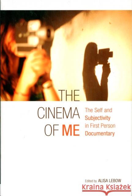 The Cinema of Me: The Self and Subjectivity in First Person Documentary LeBow, Alisa 9780231162159