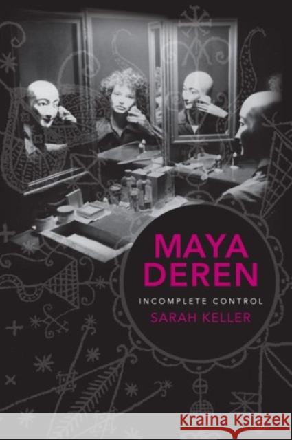 Maya Deren: Incomplete Control Keller, Sarah 9780231162203