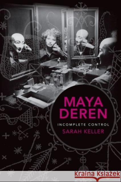 Maya Deren: Incomplete Control Keller, Sarah 9780231162210