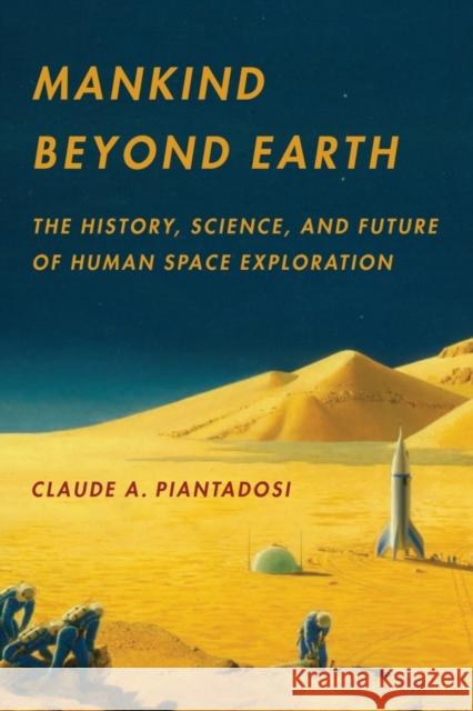 Mankind Beyond Earth: The History, Science, and Future of Human Space Exploration Piantadosi, Claude A. 9780231162432 John Wiley & Sons
