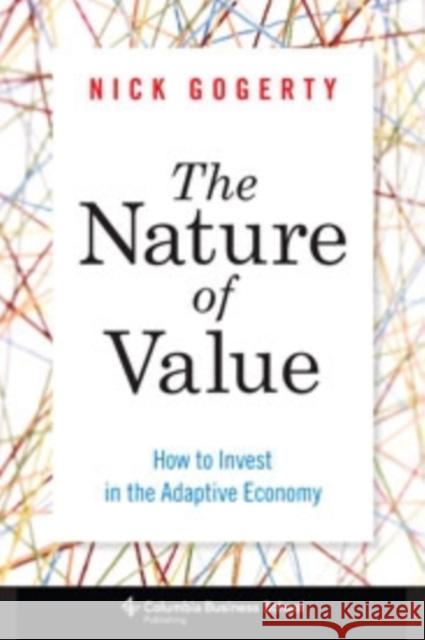 The Nature of Value: How to Invest in the Adaptive Economy Gogerty, Nick 9780231162449 John Wiley & Sons