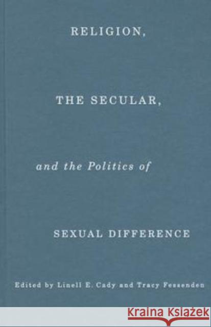 Religion, the Secular, and the Politics of Sexual Difference  Cady 9780231162487