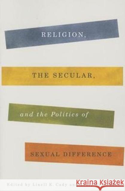 Religion, the Secular, and the Politics of Sexual Difference  Cady 9780231162494