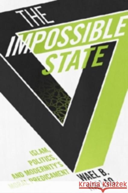 The Impossible State: Islam, Politics, and Modernity's Moral Predicament Wael (Columbia University) Hallaq 9780231162579 John Wiley & Sons
