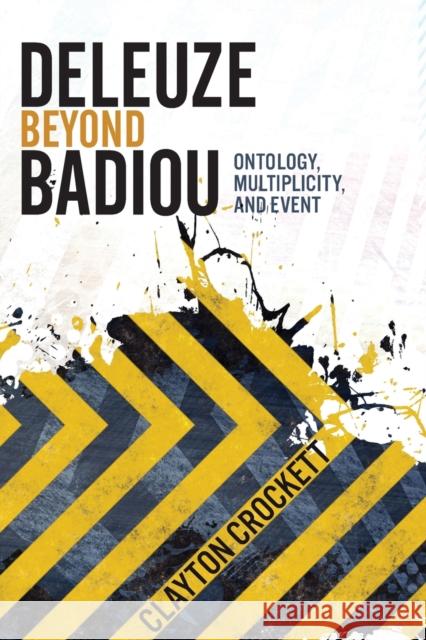 Deleuze Beyond Badiou: Ontology, Multiplicity, and Event Crockett, Clayton 9780231162692